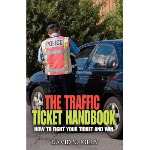 The Traffic Ticket Handbook: How to Fight Your Ticket and Win