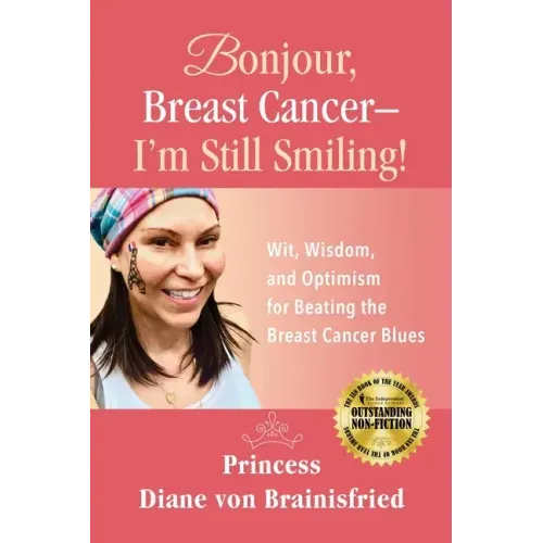 Bonjour, Breast Cancer - I'm Still Smiling!: Wit, Wisdom, and Optimism for Beating the Breast Cancer Blues