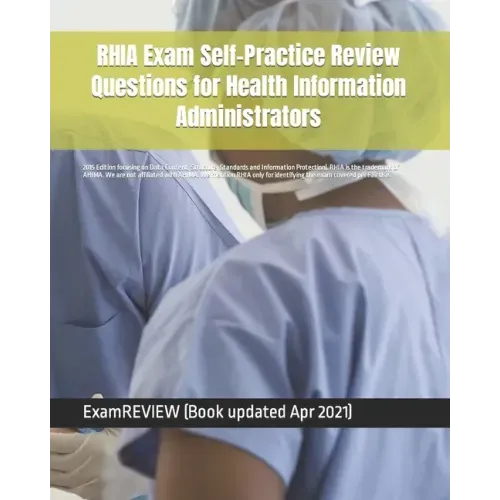 RHIA Exam Self-Practice Review Questions for Health Information Administrators: 2015 Edition (with 70 questions focusing on Data Content, Structure, S