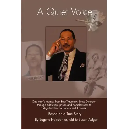 A Quiet Voice: One Man's Journey from Post Traumatic Stress Disorder Through Addiction, Prison and Homelessness to a Dignified Life a
