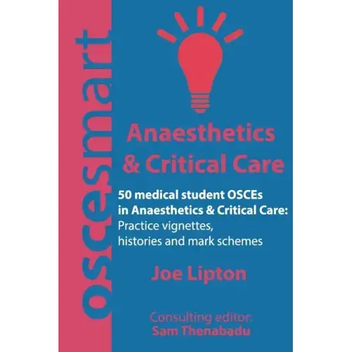 OSCEsmart - 50 medical student OSCEs in Anaesthetics & Critical Care: Vignettes, histories and mark schemes for your finals.