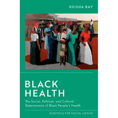 Black Health: The Social, Political, and Cultural Determinants of Black People's Health