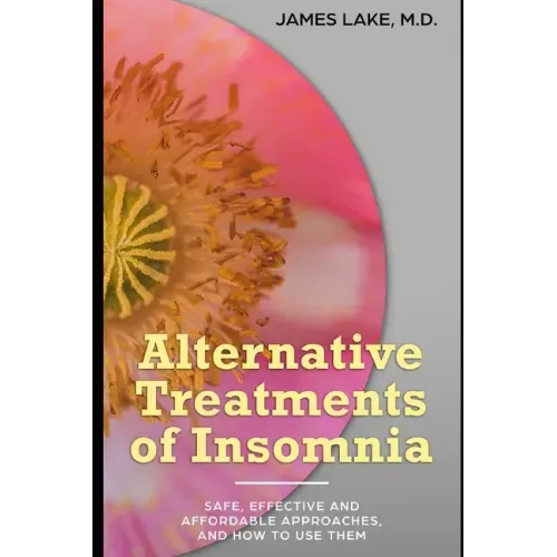Alternative Treatments of Insomnia: Safe, effective and affordable approaches and how to use them