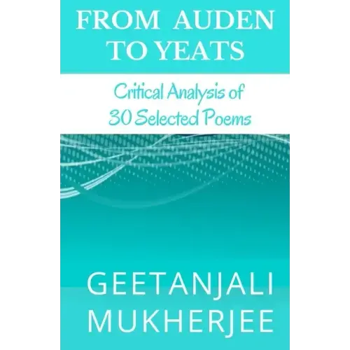 From Auden To Yeats: Critical Analysis of 30 Selected Poems