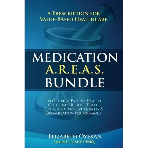 Medication A.R.E.A.S. Bundle: A Prescription for Value-Based Healthcare to Optimize Patient Health Outcomes, Reduce Total Costs, and Improve Quality
