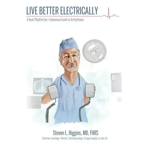 Live Better Electrically: A Heart Rhythm Doc's Humorous Guide to Arrhythmias