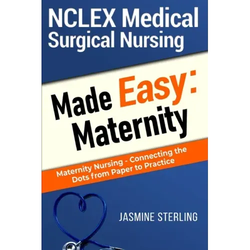 NCLEX Medical Surgical Nursing Made Easy: Maternity: Maternity Nursing-Connecting the Dots From Paper to Practice