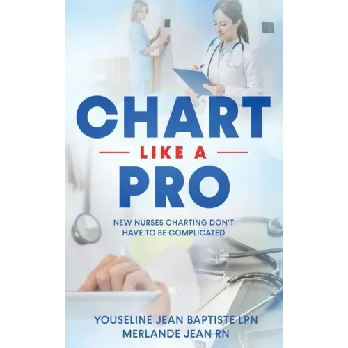 Chart Like A Pro: New Nurses Charting Don't Have To Be Complicated