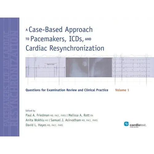 A Case-Based Approach to Pacemakers, ICDs, and Cardiac Resynchronization, Volume 1: Questions for Examination Review and Clinical Practice