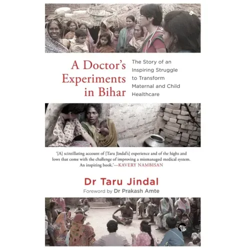 A Doctor's Experiments in Bihar: The Story of an Inspiring Struggle to Transform Maternal and Child Healthcare