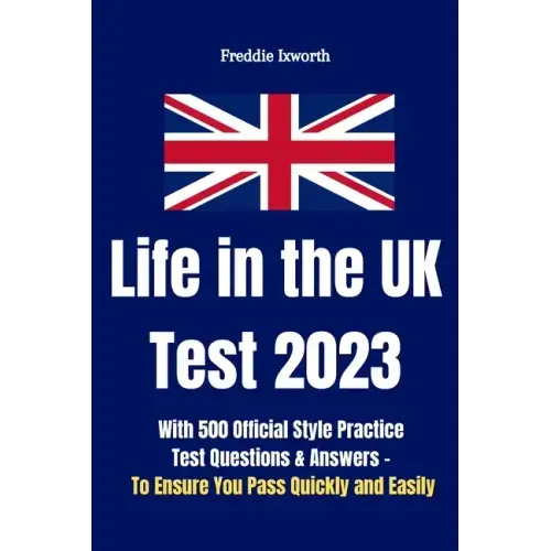 Life in the UK Test 2023: With 500 Official Style Practice Test Questions and Answers - To Ensure You Pass Quickly and Easily
