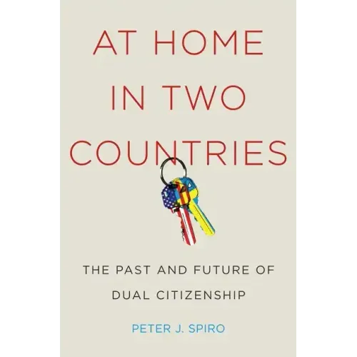 At Home in Two Countries: The Past and Future of Dual Citizenship - Hardcover