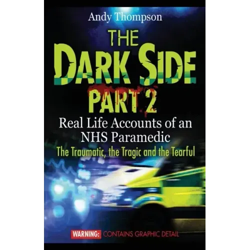 The Dark Side Part 2: Real Life Accounts of an NHS Paramedic The Traumatic, the Tragic and the Tearful