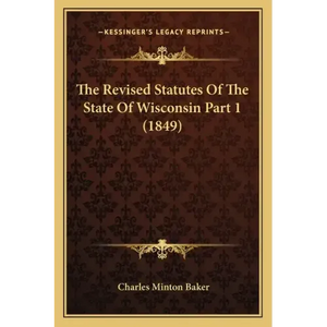 The Revised Statutes Of The State Of Wisconsin Part 1 (1849) - Paperback