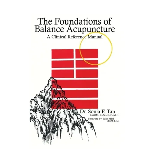 The Foundations of Balance Acupuncture: A Clinical Reference Manual