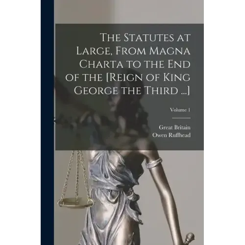 The Statutes at Large, From Magna Charta to the End of the [Reign of King George the Third ...]; Volume 1