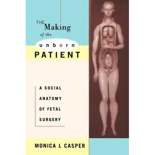 The Making of the Unborn Patient: A Social Anatomy of Fetal Surgery - Paperback