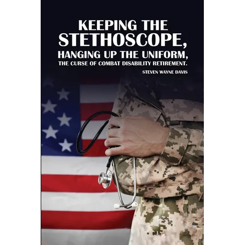 Keeping The Stethoscope, Hanging Up The Uniform!: The Curse of Combat Disability Retirement