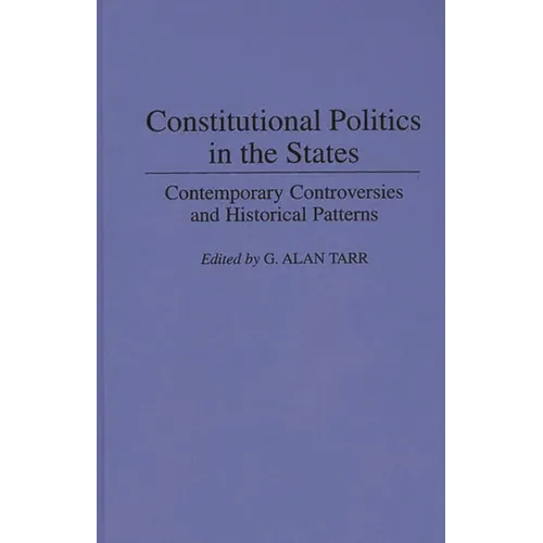 Constitutional Politics in the States: Contemporary Controversies and Historical Patterns