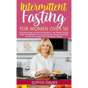 Intermittent Fasting for Women Over 50: Discovering Step-by-Step the Secrets to Lose Weight Quickly, Reset Your Metabolism and Increase Your Energy Dr - Paperback