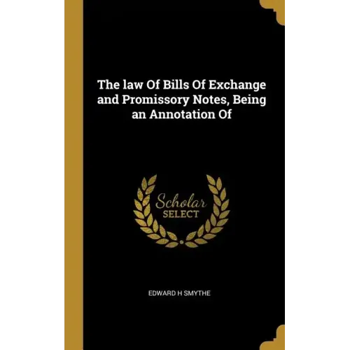The law Of Bills Of Exchange and Promissory Notes, Being an Annotation Of