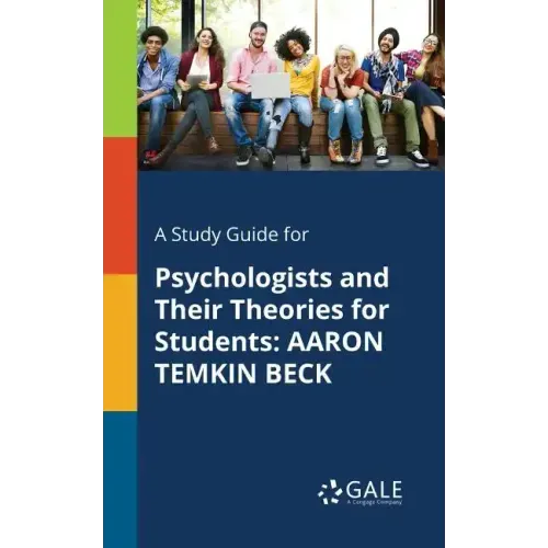 A Study Guide for Psychologists and Their Theories for Students: Aaron Temkin Beck