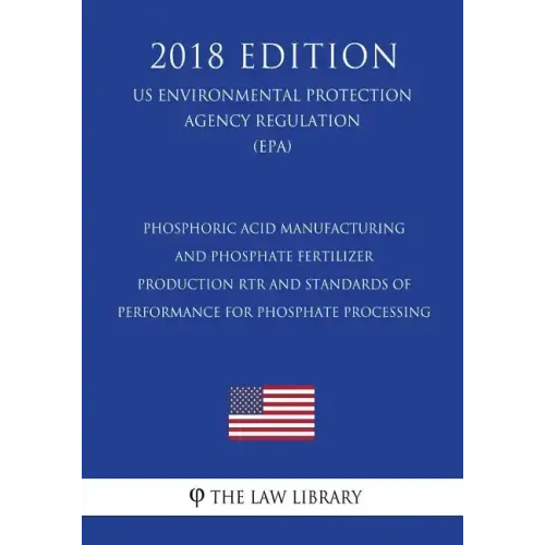 Phosphoric Acid Manufacturing and Phosphate Fertilizer Production RTR and Standards of Performance for Phosphate Processing (US Environmental Protecti