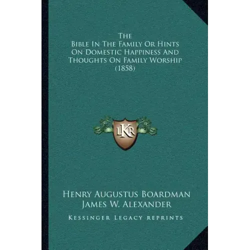 The Bible in the Family or Hints on Domestic Happiness and Thoughts on Family Worship (1858)