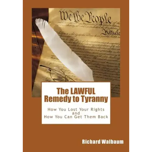 The LAWFUL Remedy to Tyranny: How You Lost Your Rights, and How You Can Get Them Back - Paperback