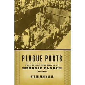 Plague Ports: The Global Urban Impact of Bubonic Plague, 1894-1901 - Hardcover
