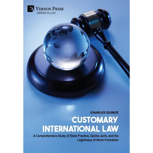 Customary International Law: A Comprehensive Study of State Practice, Opinio Juris, and the Legitimacy of Norm Formation - Hardcover