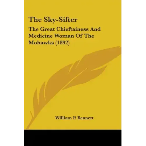 The Sky-Sifter: The Great Chieftainess And Medicine Woman Of The Mohawks (1892)