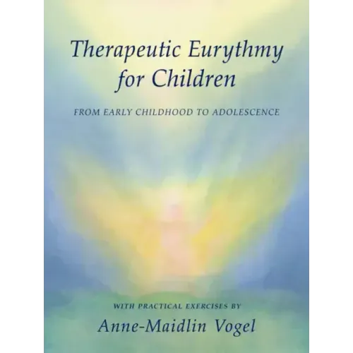 Therapeutic Eurythmy for Children: From Early Childhood to Adolescence: With Practical Exercises
