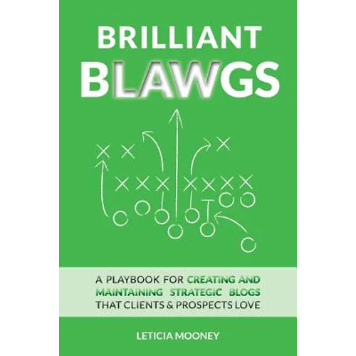 Brilliant Blawgs: A playbook for creating and maintaining strategic blogs that clients & prospects love