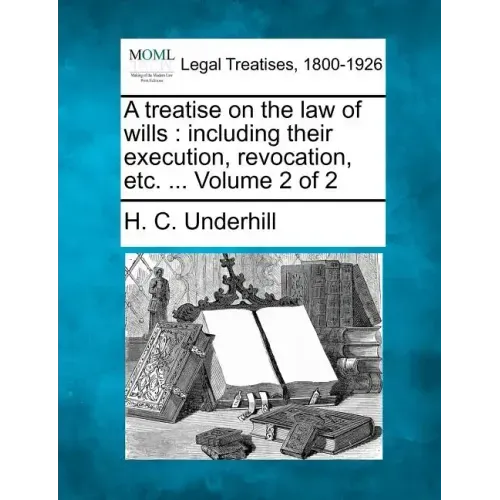 A treatise on the law of wills: including their execution, revocation, etc. ... Volume 2 of 2