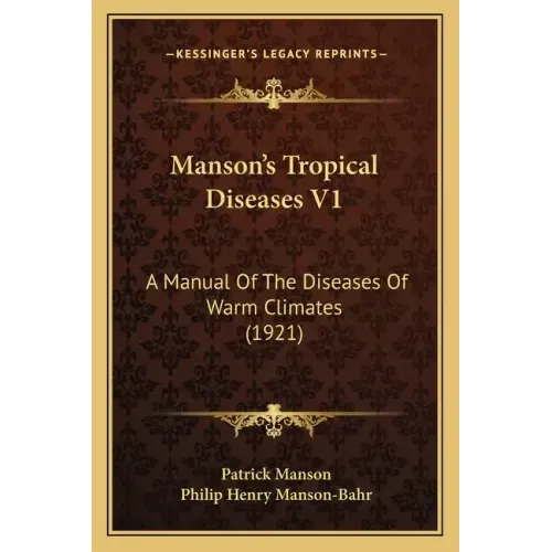 Manson's Tropical Diseases V1: A Manual Of The Diseases Of Warm Climates (1921)