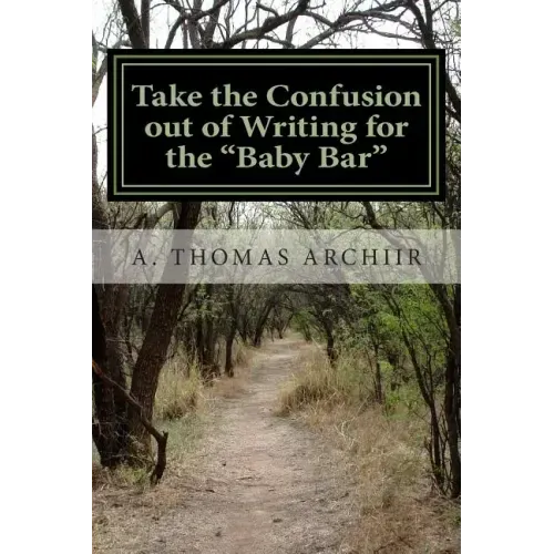 Take the Confusion out of Writing for the "Baby Bar": A. Thomas Archiir Bar Exam Series