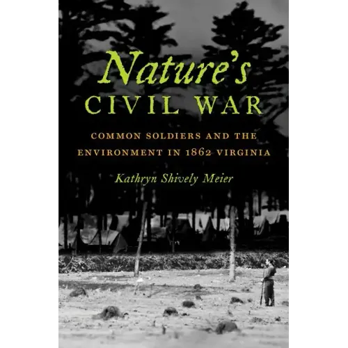 Nature's Civil War: Common Soldiers and the Environment in 1862 Virginia