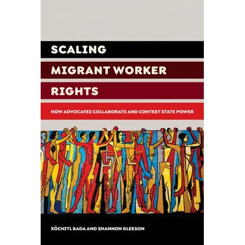 Scaling Migrant Worker Rights: How Advocates Collaborate and Contest State Power