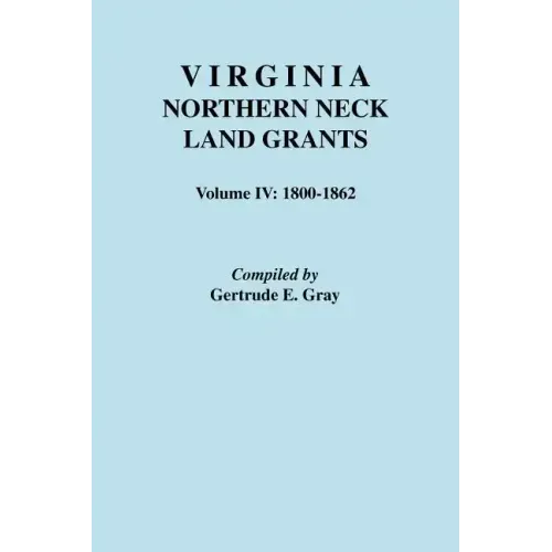 Virginia Northern Neck Land Grants. Volume IV: 1800-1862
