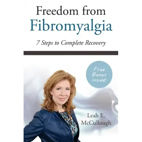 Freedom From Fibromyalgia: 7 Steps To Complete Recovery