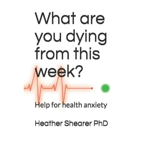 What Are You Dying from This Week?: Help for Health Anxiety
