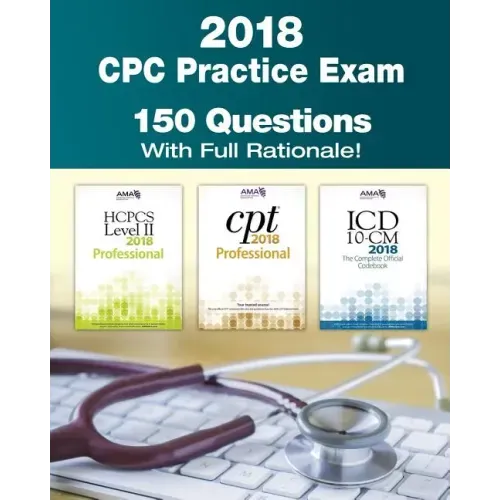 CPC Practice Exam 2018: Includes 150 practice questions, answers with full rationale, exam study guide and the official proctor-to-examinee instructio