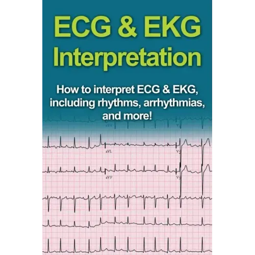 ECG & EKG Interpretation: How to interpret ECG & EKG, including rhythms, arrhythmias, and more!