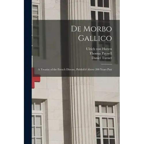 De Morbo Gallico: a Treatise of the French Disease, Publish'd Above 200 Years Past