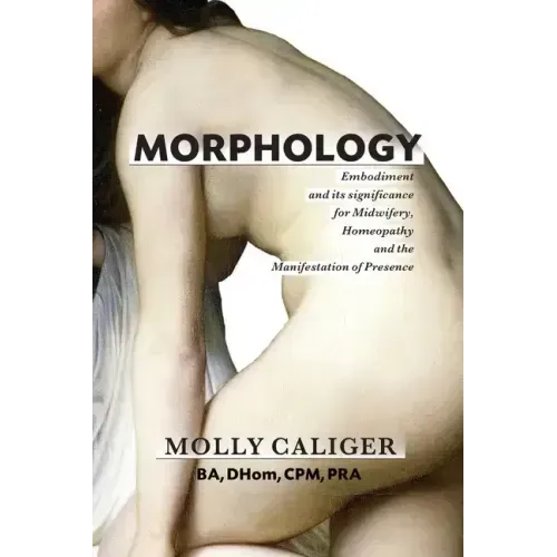 Morphology: Embodiment and its significance for midwifery, homeopathy, and the manifestation of presence
