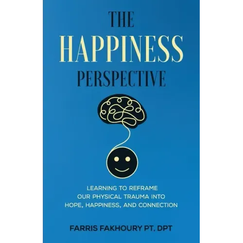 The Happiness Perspective: Learning to Reframe Our Physical Trauma into Hope, Happiness and Connection