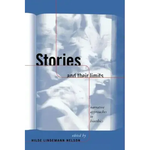 Stories and Their Limits: Narrative Approaches to Bioethics