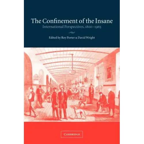 The Confinement of the Insane: International Perspectives, 1800 1965