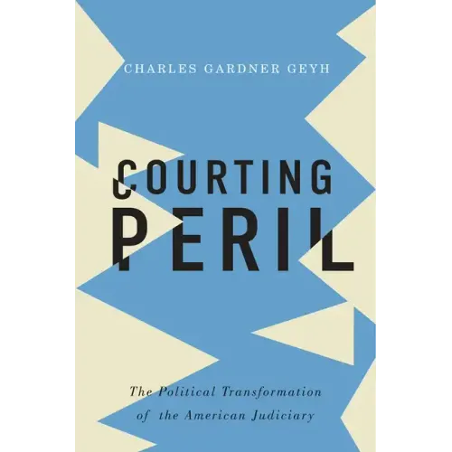 Courting Peril: The Political Transformation of the American Judiciary